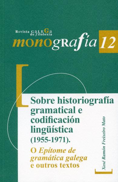 Sobre historiografía gramatical e codificación lingüística (1955-1971). o epítome de gramática galega e outros textos