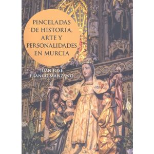 PINCELADAS DE HISTORIA  ARTE Y PERSONALIDADES EN MURCIA