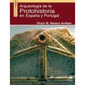ARQUEOLOGIA DE LA PROTOHISTORIA EN ESPAÑA Y PORTUGAL