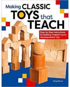 MAKING CLASSIC TOYS THAT TEACH STEP-BY-STEP INSTRUCCTIONS FOR BUILDING FROEBEL`S