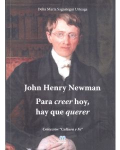 JOHN HENRY NEWMAN PARA CREER HOY HAY QUE QUERER