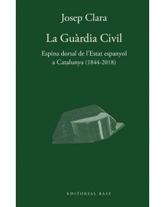 La guàrdia civil. espina dorsal de l'estat espanyol a catalunya (1844-2018)