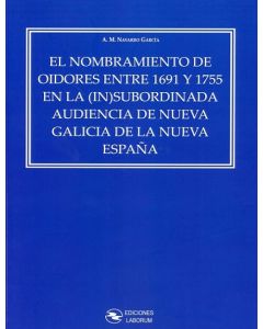 El nombramiento de oidores entre 1691 y 1755 en la (in)subordinada audiencia de nueva galicia de la nueva españa