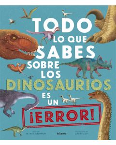Todo lo que sabes sobre los dinosaurios es un ¡error!