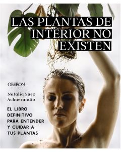 Las plantas de interior no existen. el libro definitivo para entender y cuidar a tus plantas