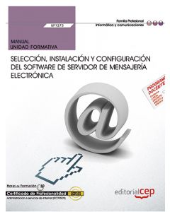 Manual. selección, instalación y configuración del software de servidor de mensajería electrónica (uf1273). certificados de profesionalidad. administración de servicios de internet (ifct0509)