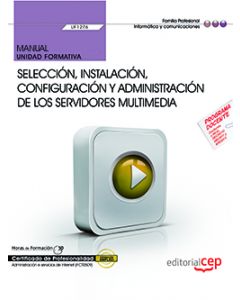 Manual. selección, instalación, configuración y administración de los servidores multimedia (uf1276). certificados de profesionalidad. administración e servicios de internet (ifct0509)