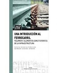 Una introducción al ferrocarril. vol. ii: elementos constituyentes de la infraestructura